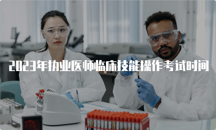 2023年执业医师临床技能操作考试时间