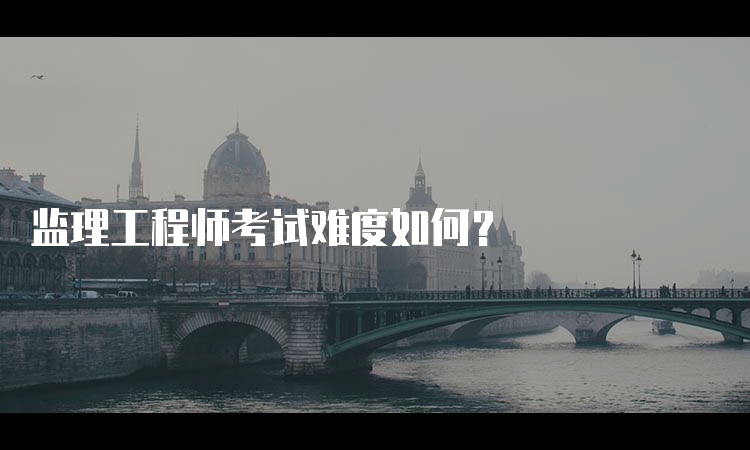 监理工程师考试难度如何？