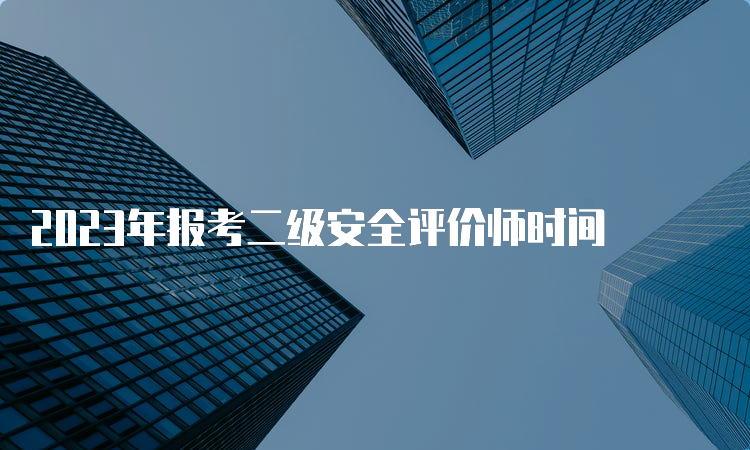 2023年报考二级安全评价师时间