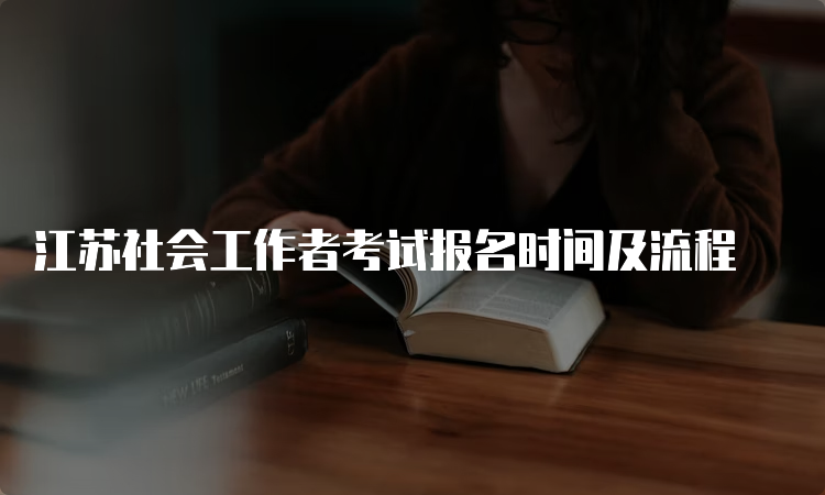 江苏社会工作者考试报名时间及流程