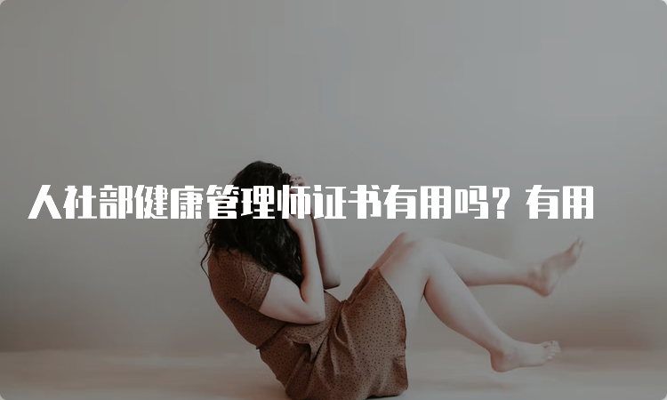 人社部健康管理师证书有用吗？有用