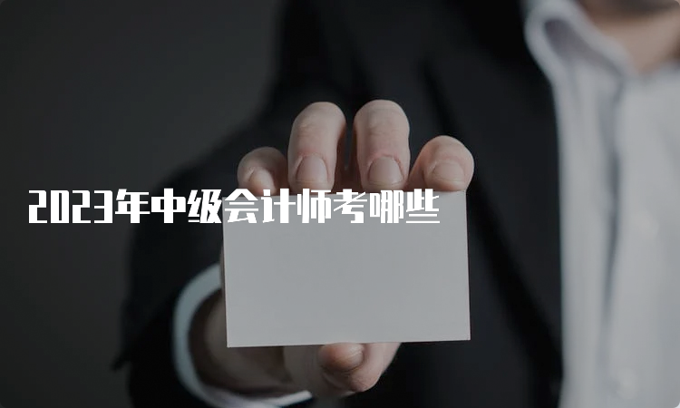 2023年中级会计师考哪些