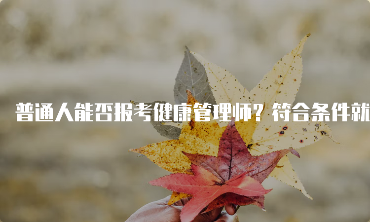 普通人能否报考健康管理师？符合条件就能报考