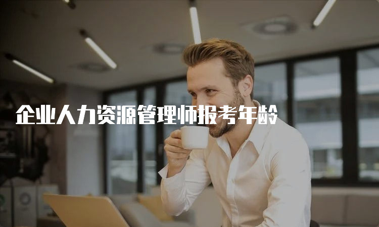 企业人力资源管理师报考年龄