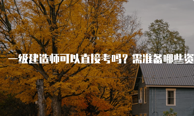 一级建造师可以直接考吗？需准备哪些资料？