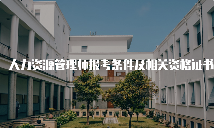 人力资源管理师报考条件及相关资格证书要求