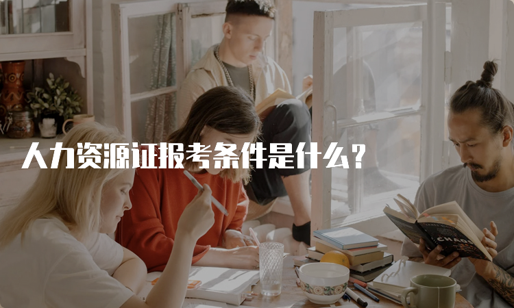 人力资源证报考条件是什么？