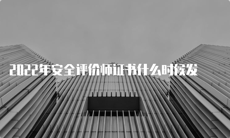 2022年安全评价师证书什么时候发