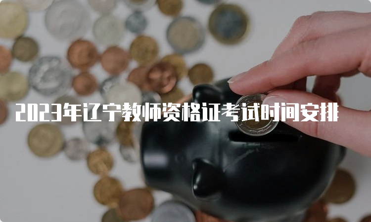 2023年辽宁教师资格证考试时间安排