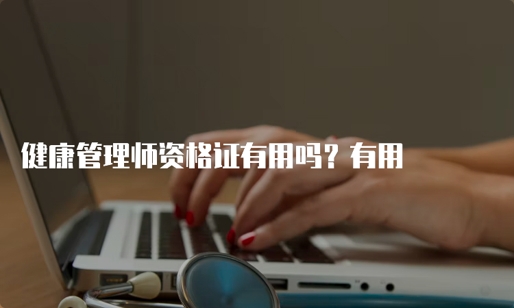 健康管理师资格证有用吗？有用