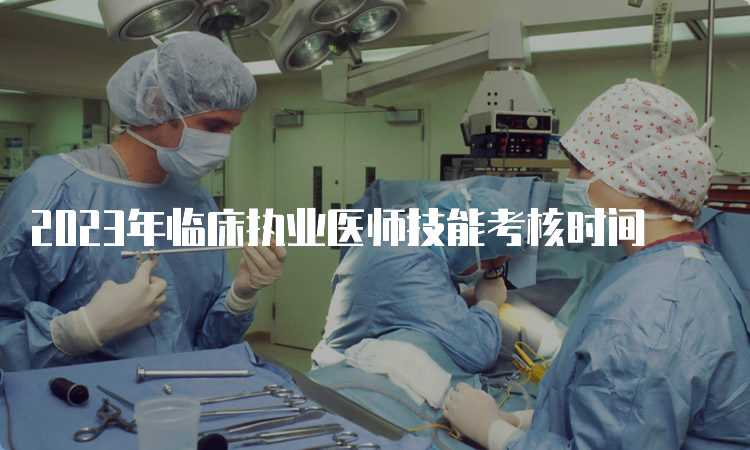 2023年临床执业医师技能考核时间