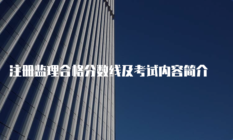 注册监理合格分数线及考试内容简介