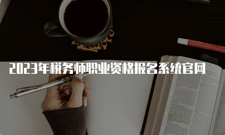 2023年税务师职业资格报名系统官网