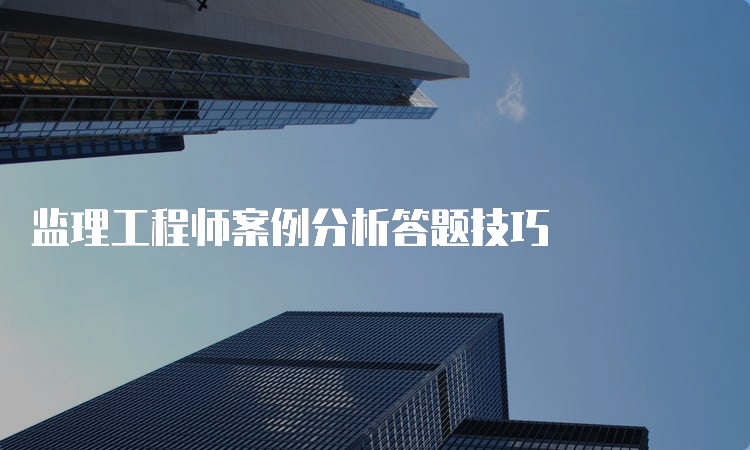 监理工程师案例分析答题技巧