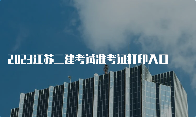 2023江苏二建考试准考证打印入口