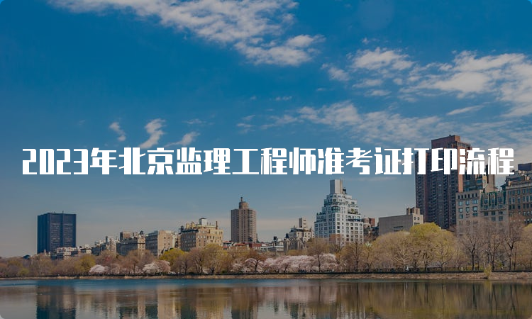 2023年北京监理工程师准考证打印流程