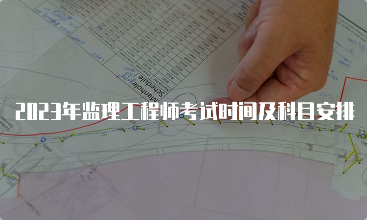 2023年监理工程师考试时间及科目安排