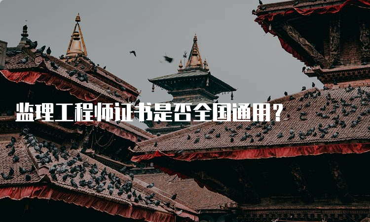 监理工程师证书是否全国通用？