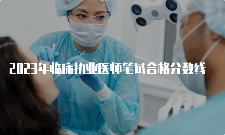 2023年临床执业医师笔试合格分数线