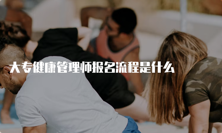 大专健康管理师报名流程是什么