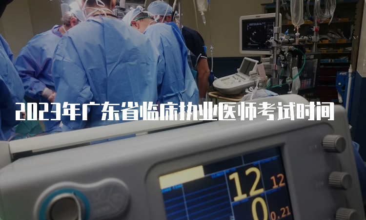 2023年广东省临床执业医师考试时间