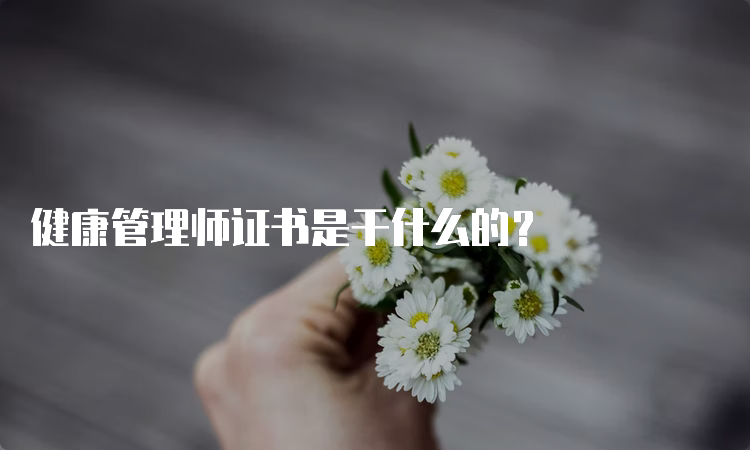 健康管理师证书是干什么的？