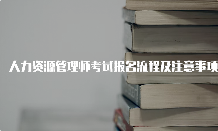 人力资源管理师考试报名流程及注意事项