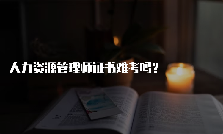 人力资源管理师证书难考吗？