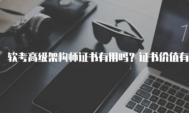 软考高级架构师证书有用吗？证书价值有哪些？