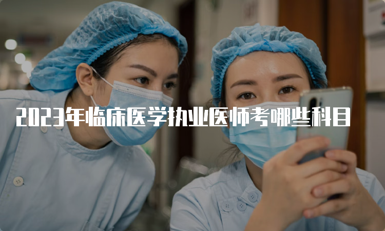 2023年临床医学执业医师考哪些科目