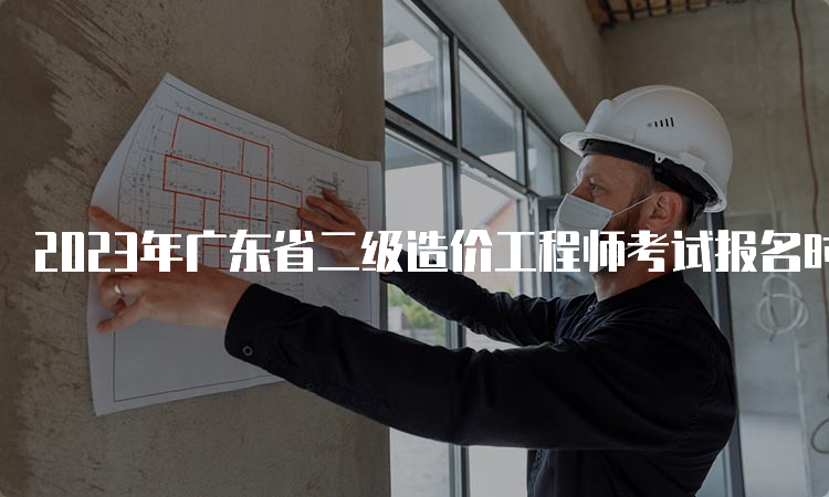 2023年广东省二级造价工程师考试报名时间及条件