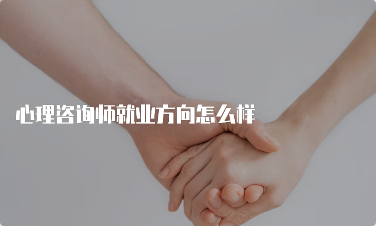 心理咨询师就业方向怎么样