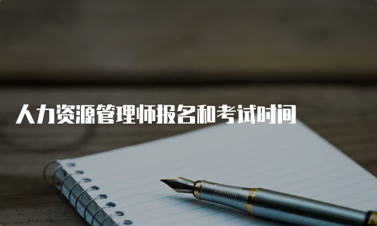 人力资源管理师报名和考试时间