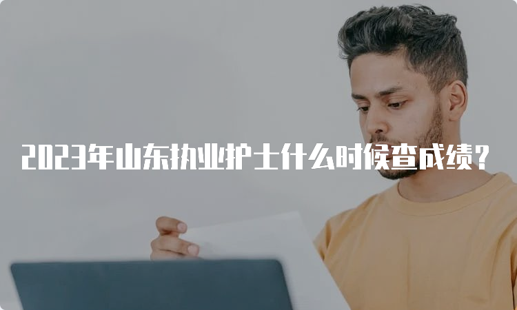 2023年山东执业护士什么时候查成绩？