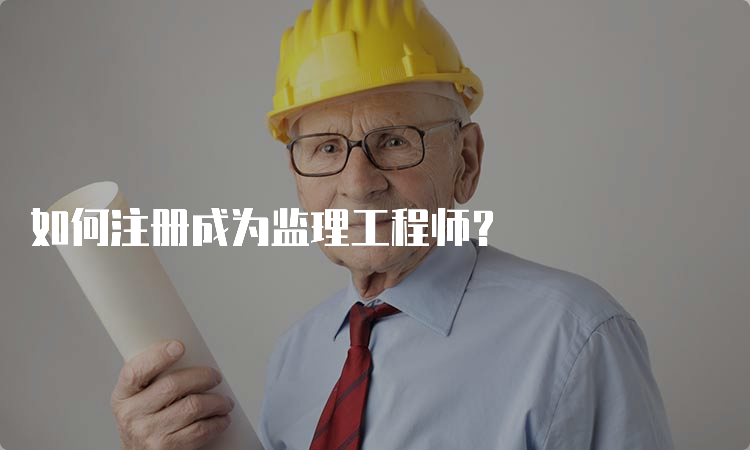 如何注册成为监理工程师？