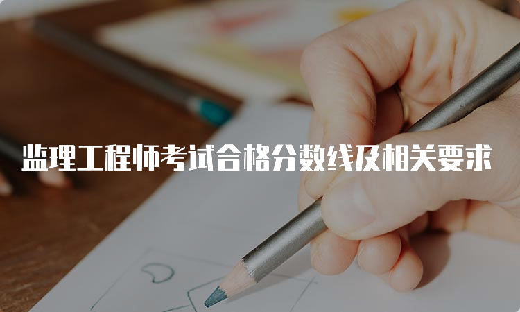 监理工程师考试合格分数线及相关要求