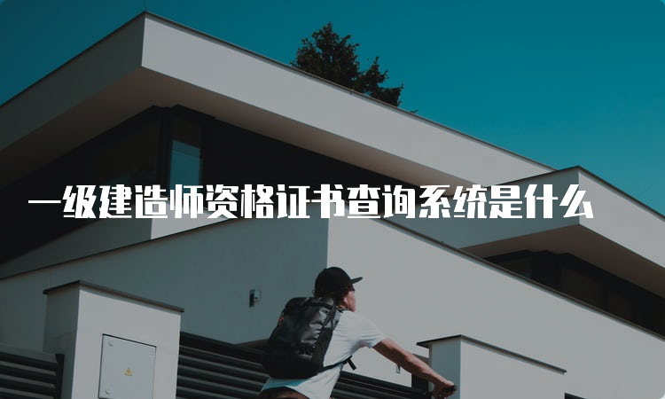 一级建造师资格证书查询系统是什么