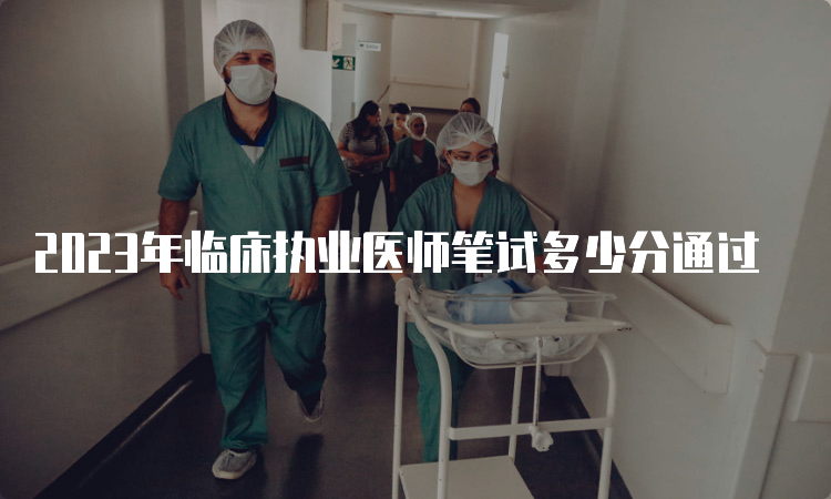 2023年临床执业医师笔试多少分通过