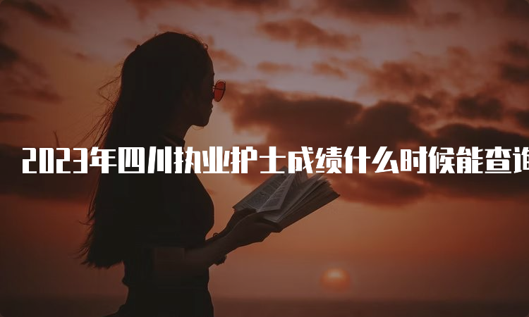 2023年四川执业护士成绩什么时候能查询