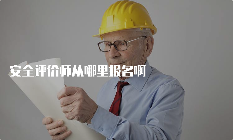 安全评价师从哪里报名啊