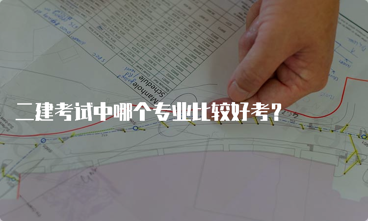 二建考试中哪个专业比较好考？