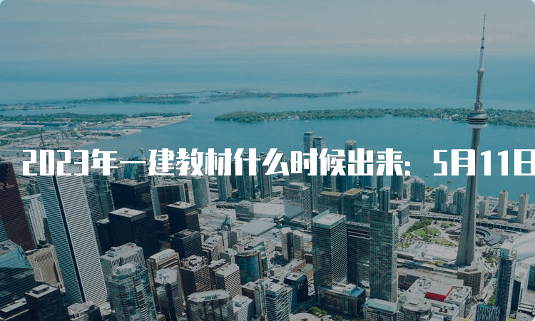 2023年一建教材什么时候出来：5月11日