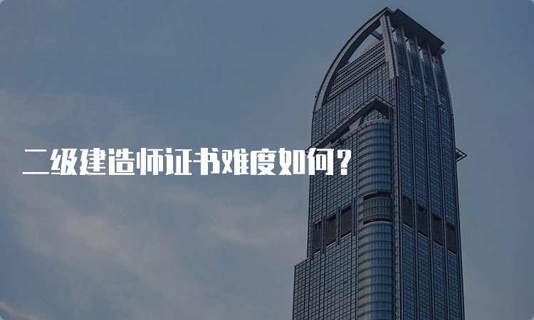 二级建造师证书难度如何？