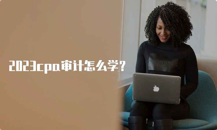 2023cpa审计怎么学？