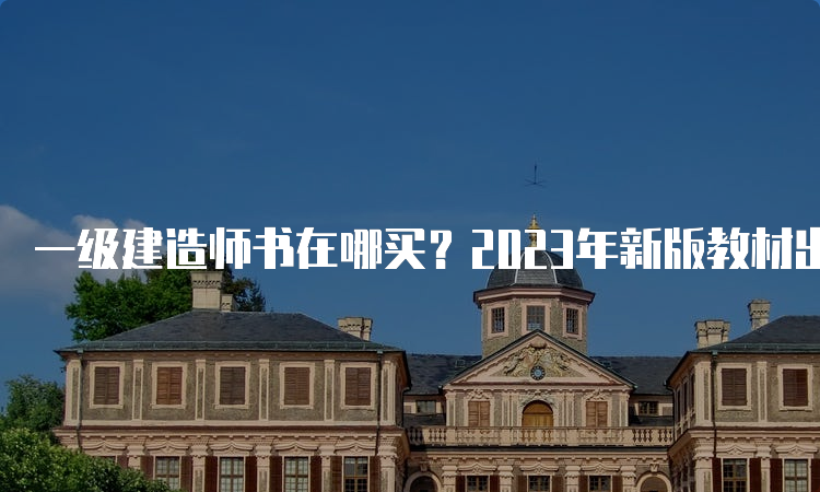 一级建造师书在哪买？2023年新版教材出了吗？