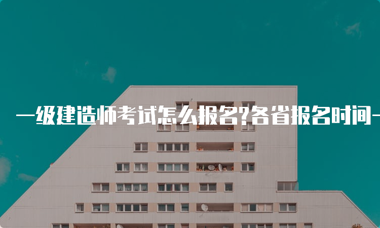 一级建造师考试怎么报名?各省报名时间一样吗？