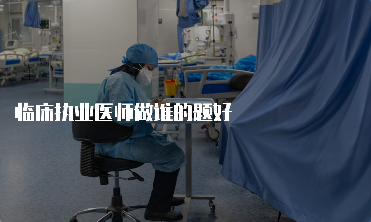 临床执业医师做谁的题好