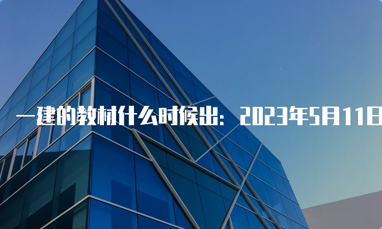 一建的教材什么时候出：2023年5月11日