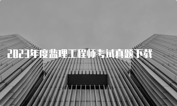 2023年度监理工程师考试真题下载