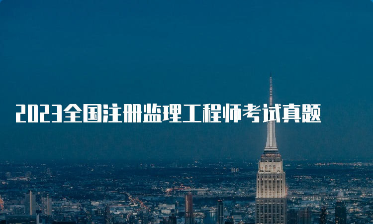 2023全国注册监理工程师考试真题